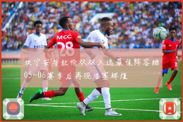 坎宁安与杜伦双双入选最佳阵容继05-06赛季后再现活塞辉煌