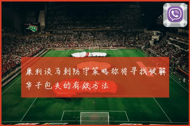 康利谈马刺防守策略称将寻找破解华子包夹的有效方法